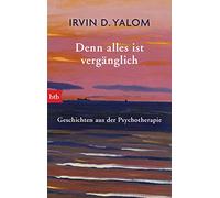 Denn alles ist vergänglich: Geschichten aus der Psychotherapie