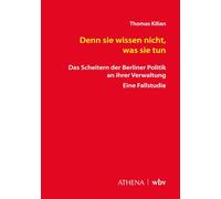 Denn sie wissen nicht, was sie tun.: Das Scheitern der Berliner Politik an ihrer Verwaltung. Eine Fallstudie