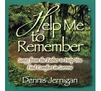 Dennis Jernigan - Help Me to Remember: Songs from the Father to Help You Find Comfort in Sorrow