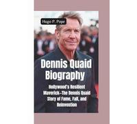 DENNIS QUAID BIOGRAPHY: Hollywood’s Resilient Maverick-The Dennis Quaid Story of Fame, Fall, and Reinvention”