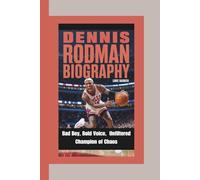 DENNIS RODMAN BIOGRAPHY: Bad Boy, Bold Voice, Unfiltered Champion of Chaos