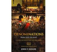 Denominations III: A Study of Calvinism and the Presbyterian Church