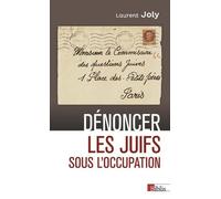 Dénoncer Les Juifs Sous L'occupation - Paris, 1940-1944