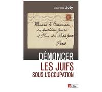 Dénoncer Les Juifs Sous L'occupation - Paris, 1940-1944