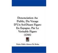 Denonciation Au Public, Du Voyage D'Un Soi-Disant Figaro En Espagne, Par Le Veritable Figaro (1785) De Bolea, Pedro Pablo Abarca (Auteur)