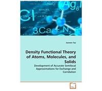 Density Functional Theory Of Atoms, Molecules, And Solids: Development Of Accurate Semilocal Approximations For Exchange And Correlation