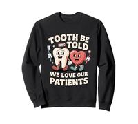 Dent être Dit Que Nous Aimons nos Patients dentaires Sweatshirt