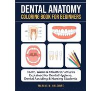 Dental Anatomy Coloring Book for Beginners: Teeth, Gums & Mouth Structures Explained for Dental Hygiene, Dental Assisting & Nursing Students