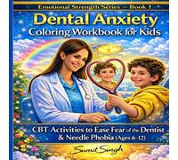 Dental Anxiety Coloring Workbook for Kids: CBT Activities to Ease Fear of the Dentist & Needle Phobia (Ages 6-12)