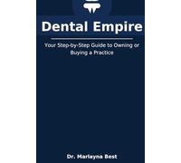 Dental Empire: Your Step-by-Step Guide to Owning or Buying a Practice