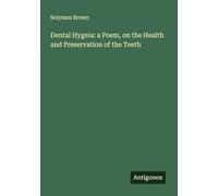 Dental Hygeia: a Poem, on the Health and Preservation of the Teeth