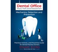 Dental Office Fraud, Theft and Embezzlement: Mechanics, Detection and Prevention