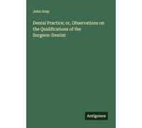 Dental Practice; or, Observations on the Qualifications of the Surgeon-Dentist