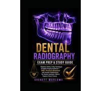 DENTAL RADIOGRAPHY EXAM PREP & STUDY GUIDE: Radiation Safety, X-Ray Techniques & Digital Imaging Explained 300+ Practice Questions with Answer ... Dental Assistant, RDA & Hygiene Board Exams