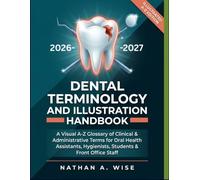 Dental Terminology and Illustration Handbook: A Visual A-Z Glossary of Clinical & Administrative Terms for Oral Health Assistants, Hygienists, Students & Front Office Staff