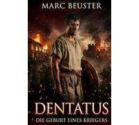 Dentatus: Die Geburt eines Kriegers: Historischer Römer-Abenteuerroman - Epische Schlachten, Intrigen und Heldentum im antiken Rom