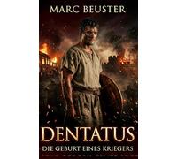 Dentatus: Die Geburt eines Kriegers: Historischer Römer-Abenteuerroman - Epische Schlachten, Intrigen und Heldentum im antiken Rom