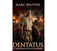 Dentatus - El nacimiento de un guerrero: Novela histórica de aventuras romanas - Batallas épicas, intrigas y heroísmo en la Roma antigua