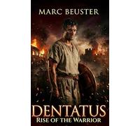Dentatus: Rise of a Warrior: Ancient Rome Adventure - Epic Battles, Intrigue, and Heroism in the Roman Empire