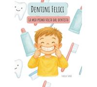 Dentini Felici: Filastrocca illustrata con attività e disegni da colorare per superare la paura del dentista e imparare l’igiene orale divertendosi