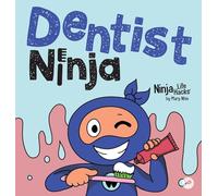 Dentist Ninja: A Ninja Life Hacks Rhyming Story About Brushing, Flossing, and Facing the Dentist
