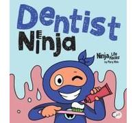Dentist Ninja: A Ninja Life Hacks Rhyming Story About Brushing, Flossing, And Facing The Dentist Paperback Book By Mary Nhin