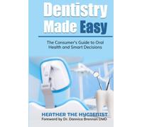 Dentistry Made Easy: The Consumer's Guide to Oral Health and Smart Decisions