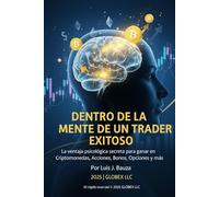 DENTRO DE LA MENTE DE UN TRADER EXITOSO: La Ventaja Psicológica Secreta Para Ganar en Criptomonedas, Acciones, Bonos, Opciones y Más