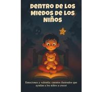 Dentro de los Miedos de los Niños: relatos ilustrados para superar el miedo y controlar las emociones: Libro cariñoso para niños de 7-10 años: valor, confianza en sí mismos y gestión emocional diaria