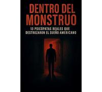 Dentro del Monstruo 13 Psicópatas Reales que Destrozaron el Sueño Americano: Asesinos en serie, manipulación, rituales y horror sin redención en los rincones más oscuros de EE.UU.