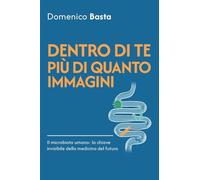 Dentro di te più di quanto immagini. Il microbiota umano: la chiave invisibile della medicina del futuro