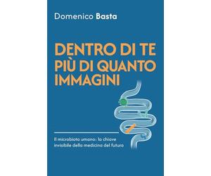 Dentro di te più di quanto immagini. Il microbiota umano: la chiave invisibile della medicina del futuro