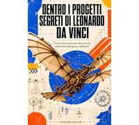 Dentro i progetti segreti di Leonardo da Vinci: Come funzionavano davvero le macchine del genio italiano?
