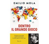 Dentro il grande gioco. Orientarsi nel caos degli equilibri internazionali. Fra Storia, guerre e scenari futuri