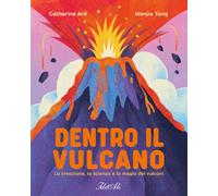 Dentro il vulcano. La creazione, la scienza e la magia dei vulcani. Ediz. a colori