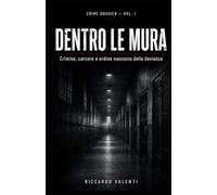 DENTRO LE MURA: Crimine, carcere e ordine nascosto della devianza