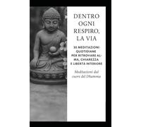 Dentro ogni respiro, la Via: 30 meditazioni quotidiane per ritrovare calma, chiarezza e libertà interiore