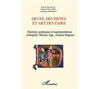 Dents, dentistes et art dentaire Histoire, pratiques et représentations - Antiquité, Moyen Age, Ancien Régime - Evelyne Samama - L'harmattan - broché - Essai