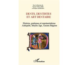 Dents, dentistes et art dentaire Histoire, pratiques et représentations - Antiquité, Moyen Age, Ancien Régime - Evelyne Samama - L'harmattan - broché - Essai