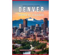 DENVER GUIDA DI VIAGGIO 2027: La guida completa per visitatori esordienti alla città di Miglia Alta, alle Montagne Rocciose, alle principali ... gite di un giorno e alle esperienze locali