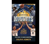 DENVER NUGGETS BOOK GUIDE: The Golden Journey To Glory (The Spirit of Denver Basketball)