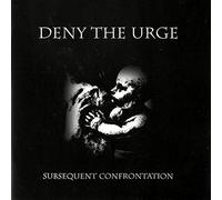 Deny The Urge - Subsequent Confrontation [Import]