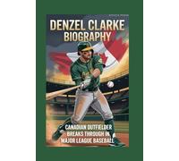 DENZEL CLARKE BIOGRAPHY - Canadian Outfielder Breaks Through in Major League Baseball: From Toronto to the Oakland Athletics