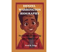 DENZEL WASHINGTON BIOGRAPHY (For Kids): The Boy Who Dreamed Big and Became a Star