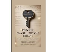 DENZEL WASHINGTON BIOGRAPHY: THE ICONIC LIFE OF DENZEL WASHINGTON