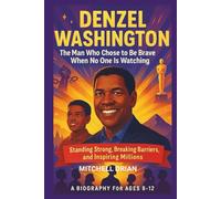 DENZEL WASHINGTON KIDS’ BIOGRAPHY : THE MAN WHO CHOSE TO BE BRAVE WHEN NO ONE IS WATCHING: Standing Strong, Breaking Barriers, and Inspiring Millions