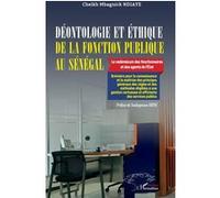 Déontologie et éthique de la fonction publique au Sénégal Le vadémécum des fonctionnaires et des agents de l’État - Bréviaire pour la connaissance et la maîtrise des principes généraux des règles et d