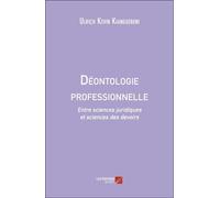 Déontologie Professionnelle - Entre Sciences Juridiques Et Sciences Des Devoirs