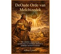 DeOude Orde van Melchizedek: Het onthullen van een eeuwig priesterschap, uw koninklijke identiteit en goddelijke autoriteit in Christus