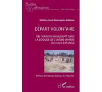 Départ volontaire Un chainon manquant dans la logique de l'Union Minière du Haut-Katanga - Mathieu Aurel Maniraguha Balibutsa - L'harmattan - broché - Etude